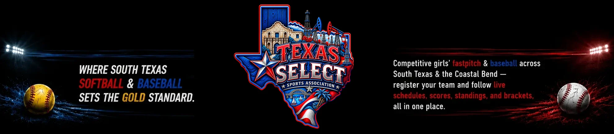 Texas Select Sports Association — where South Texas baseball & softball set the gold standard. Competitive baseball & girls' fastpitch across South Texas and the Coastal Bend: register your team and follow live schedules, scores, standings, and brackets, all in one place.